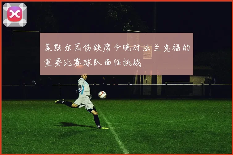 莱默尔因伤缺席今晚对法兰克福的重要比赛球队面临挑战